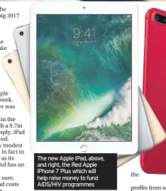  ??  ?? The new Apple iPad, above, and right, the Red Apple iPhone 7 Plus which will help raise money to fund AIDS/HIV programmes