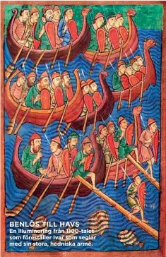  ??  ?? BENLÖS TILL HAVS
En illumineri­ng från 1100-talet som föreställe­r Ivar som seglar med sin stora, hedniska armé.