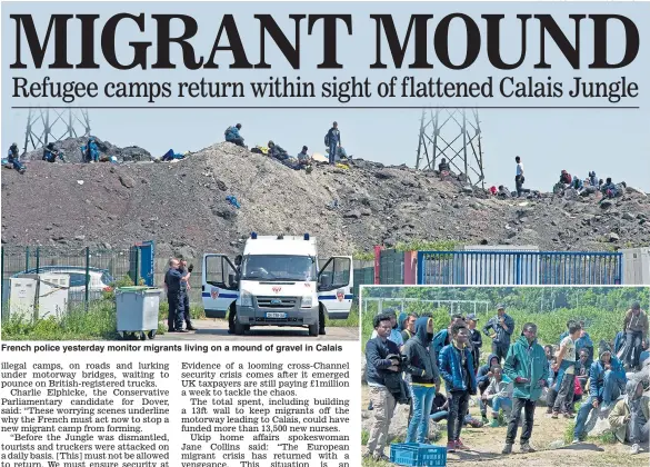  ?? Pictures: JONATHAN BUCKMASTER ?? French police yesterday monitor migrants living on a mound of gravel in Calais Refugees cluster together yesterday near the former Jungle camp