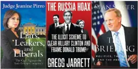  ?? THE ASSOCIATED PRESS ?? This combinatio­n photo of book cover images shows, from left, “Liars, Leakers, and Liberals: The Case Against the Anti-Trump Conspiracy,” by Jeanine Pirro, “The Russia Hoax: The Illicit Scheme To Clear Hillary Clinton and Frame Donald Trump,” by Gregg Jarrett and “The Briefing: Politics, The Press, and The President,” by Sean Spicer.