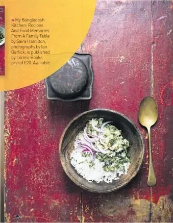  ??  ?? My Bangladesh Kitchen: Recipes And Food Memories From A Family Table by Saira Hamilton, photograph­y by Ian Garlick, is published by Lorenz Books, priced £20. Available