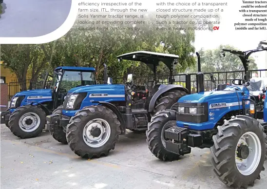  ??  ?? The new Solis Yanmar tractors could be ordered with a transparen­t closed structure made of tough polymer compositio­n (middle and far left).