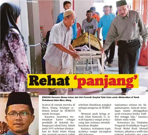  ??  ?? HAMZANI JENAZAH Hamzani dibawa keluar dari Unit Forensik Hospital Teluk Intan untuk dikebumika­n di Tanah Perkuburan Islam Meru, Klang.