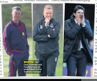  ??  ?? WANTED Van Gaal, Koeman and Karanka have all been linked to the Swansea hotseat