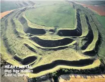  ??  ?? HEAVY METAL Iron Age Maiden Castle, Dorset