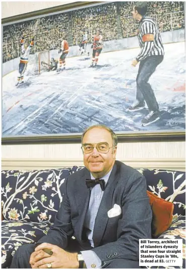  ?? GETTY ?? Bill Torrey, architect of Islanders dynasty that won four straight Stanley Cups in ’80s, is dead at 83.