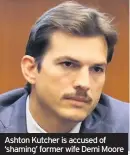  ??  ?? Ashton Kutcher is accused of ‘shaming’ former wife Demi Moore