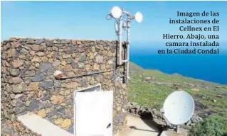  ??  ?? instalacio­nesImagen de las de Cellnex en El Hierro. Abajo, una camara instalada en la Ciudad Condal