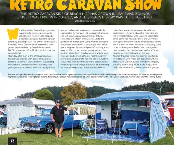  ??  ?? Pat McCullough debuted his homebuilt retro caravan at the event, styled after the iconic New Zealand–built ’59 Liteweight. Pat built his van in just six months, working most nights and weekends to complete it in time. Naturally, he colour-matched it to...