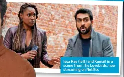  ??  ?? Issa Rae (left) and Kumail in a scene from The Lovebirds, now streaming on Netflix.