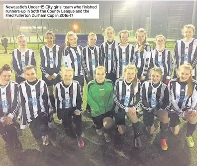  ??  ?? Newcastle’s Under-15 City girls’ team who finished runners-up in both the County League and the Fred Fullerton Durham Cup in 2016-17