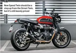  ??  ?? New Speed Twin should be a step up from the Street Twin, but it’s still keenly priced