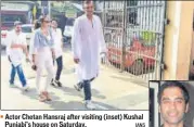  ?? IANS ?? Actor Chetan Hansraj after visiting (inset) Kushal Punjabi’s house on Saturday.
