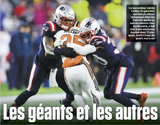  ?? PHOTO AFP ?? Le secondeur Jamie Collins (à gauche), qui fait un retour remarqué chez les Patriots après un exil en silence chez les Browns, a fait mal à son ancienne équipe avec 13 plaqués, dont 1,5 sac du quart.