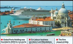  ??  ?? Global Ports Holding was founded in 2004 to run ports serving cruise liners, ferries, yachts, and super-yachts
The firm has 14 ports in eight countries, including Venice (pictured), Barcelona, Dubrovnik and Lisbon
Ex-Labour business secretary Lord...