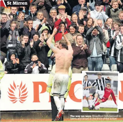  ??  ?? The way we were Broadfoot bids farewell to Saints and (inset) in the thick of the action