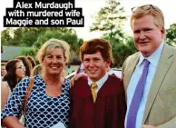  ?? ?? Alex Murdaugh with murdered wife Maggie and son Paul