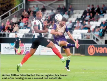  ?? ?? Adrian Clifton failed to find the net against his former club after coming on as a second half substitute.