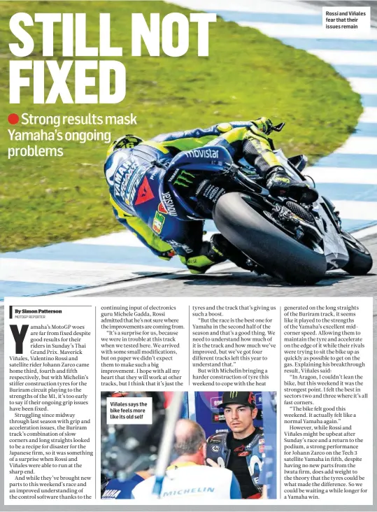  ??  ?? Viñales says the bike feels more like its old self Rossi and Viñales fear that their issues remain