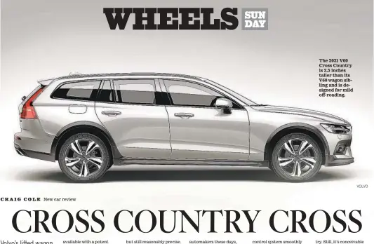  ?? VOLVO ?? The 2021 V60 Cross Country is 2.5 inches taller than its V60 wagon sibling and is designed for mild off-roading.