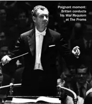  ?? ?? Poignant moment: Britten conducts his War Requiem at The Proms