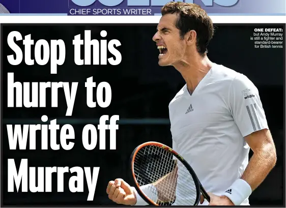  ??  ?? ONE DEFEAT: but Andy Murray is still a fighter and standard-bearer for British tennis