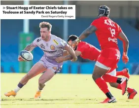  ?? David Rogers/Getty Images ?? Stuart Hogg of Exeter Chiefs takes on Toulouse at Sandy Park on Saturday