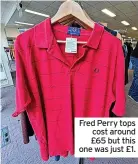  ?? ?? Fred Perry tops cost around £65 but this one was just £1.