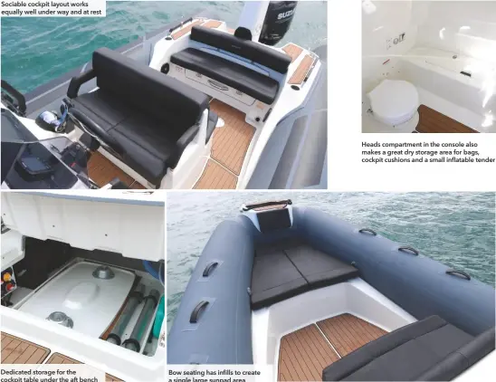  ??  ?? Sociable cockpit layout works equally well under way and at rest Dedicated storage for the cockpit table under the aft bench Bow seating has infills to create a single large sunpad area Heads compartmen­t in the console also makes a great dry storage area for bags, cockpit cushions and a small inflatable tender