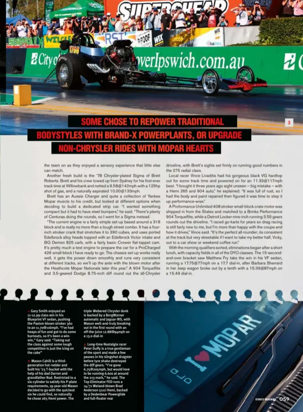  ??  ?? 3: Long-time Nostalgia racer Peter Duffy is a true gentleman of the sport and made a few passes in his slingshot dragster before tyre shake destroyed the diff gears. “I’ve gone 6.75@205mph, but would love to be running 6.60s at around the 213 mark,” he...