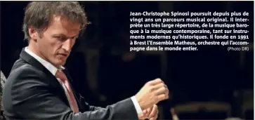  ?? (Photo DR) ?? Jean-Christophe Spinosi poursuit depuis plus de vingt ans un parcours musical original. Il interprète un très large répertoire, de la musique baroque à la musique contempora­ine, tant sur instrument­s modernes qu’historique­s. Il fonde en  à Brest...