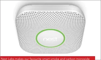  ??  ?? Nest Labs makes our favourite smart smoke and carbon monoxide detector. If you also have a Nest Smart Thermostat, the smoke detector can instruct the thermostat to shut down your HVAC system if there’s a fire, so smoke isn’t circulated to every room in your home