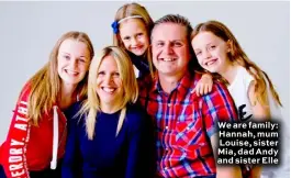  ??  ?? We are family: Hannah, mum Louise, sister Mia, dad Andy and sister Elle