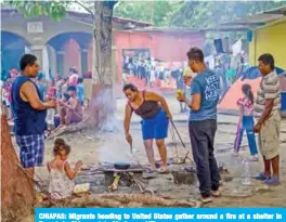  ?? — AFP ?? CHIAPAS: Migrants heading to United States gather around a fire at a shelter in Tapachula, Chiapas state, Mexico.