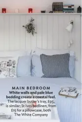  ??  ?? MAIN BEDROOM White walls and pale blue bedding create a coastal feel. the lacquer butler’s tray, £95, is similar; St Ives bedlinen, from £15 for a pillowcase, both the white Company