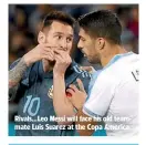  ??  ?? Rivals…Leo Messi will face his old teammate Luis Suarez at the Copa America