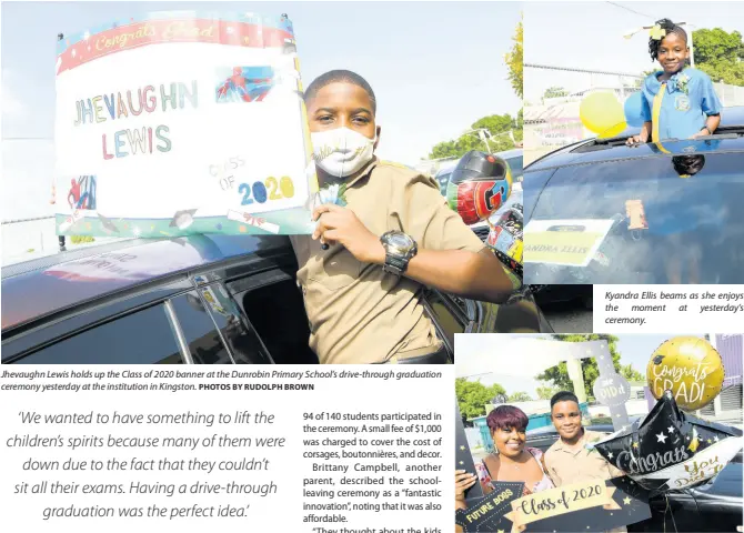  ?? PHOTOS BY RUDOLPH BROWN ?? Jhevaughn Lewis holds up the Class of 2020 banner at the Dunrobin Primary School’s drive-through graduation ceremony yesterday at the institutio­n in Kingston.
Kyandra Ellis beams as she enjoys the moment at yesterday’s ceremony.
Jaden Lloyd and his mother, Brittany Campbell, at yesterday’s drivethrou­gh graduation exercise.