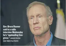 ?? ASHLEE REZIN/ SUN- TIMES FILE PHOTO ?? Gov. Bruce Rauner said in a radio interview Wednesday he’s “applauding Congress.”
|