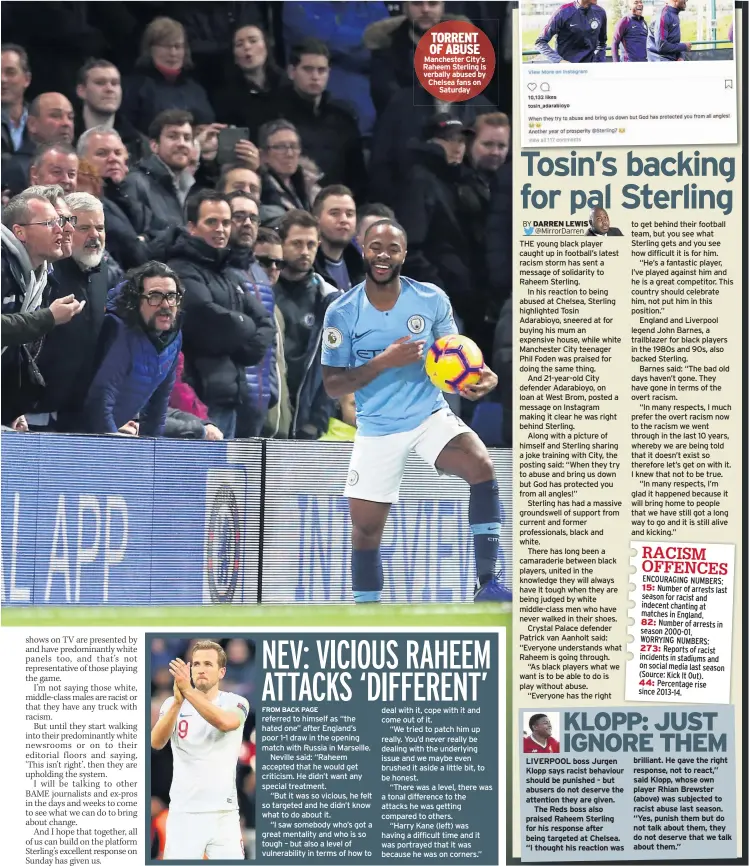  ??  ?? TORRENT OF ABUSE Manchester City’s Raheem Sterling is verbally abused by Chelsea fans on Saturday brilliant. He gave the right response, not to react,” said Klopp, whose own player Rhian Brewster (above) was subjected to racist abuse last season. “Yes, punish them but do not talk about them, they do not deserve that we talk about them.”