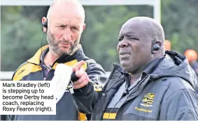  ??  ?? Mark Bradley (left) is stepping up to become Derby head coach, replacing Roxy Fearon (right).