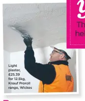  ??  ?? Light plaster, £25.39 for 12.5kg, Knauf Proroll range, Wickes