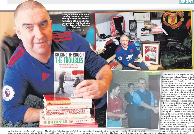  ?? PIC: PETER MORRISON ?? Brought to book: John White proudly shows off his book ‘Kicking Through the Troubles’, with some of his Man United memorabili­a (right) and with Red Devils great Eric Cantona
(below)