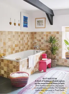  ??  ?? BATHROOM a dash of schiaparel­li pink spices up the more neutral tones in here. Pink Prowess emulsion, £13.99 per 2.5 litre, Wickes, is similar. try Venetian stone tiles, £79.32sq m, fired earth