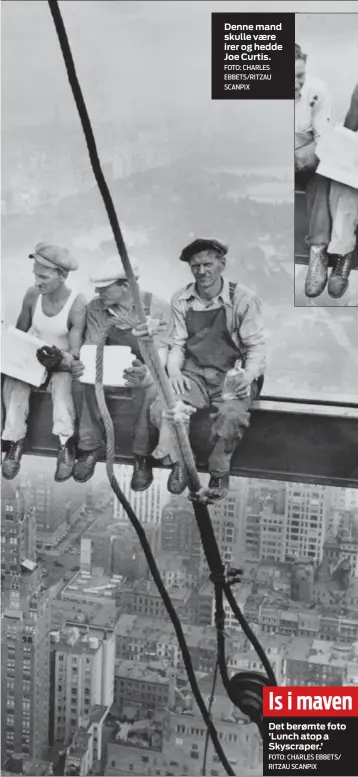  ?? FOTO: CHARLES EBBETS/RITZAU SCANPIX FOTO: CHARLES EBBETS/ RITZAU SCANPIX FOTO: SHUTTERSTO­CK ?? Denne mand skulle vaere irer og hedde Joe Curtis.
Is i maven
Det berømte foto ’Lunch atop a Skyscraper.’