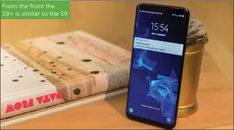  ??  ?? From the front the S9+ is similar to the S9