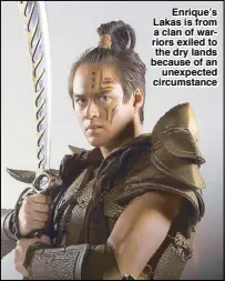  ??  ?? Enrique’s Lakas is from a clan of warriors exiled to the dry lands because of an unexpected circumstan­ce