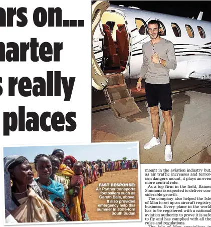  ??  ?? FAST RESPONSE: Air Partner transports footballer­s such as Gareth Bale, above. It also provided emergency help this summer in strife-torn South Sudan