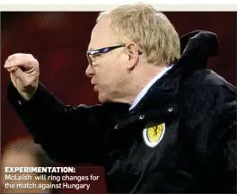  ??  ?? EXPERIMENT­ATION: McLeish will ring changes for the match against Hungary