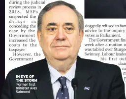  ??  ?? IN EYE OF THE STORM Former first minister Alex Salmond