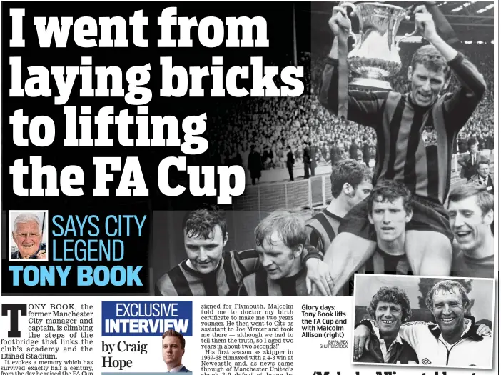  ?? BIPPA/REX SHUTTERSTO­CK ?? Glory days: Tony Book lifts the FA Cup and with Malcolm Allison (right)